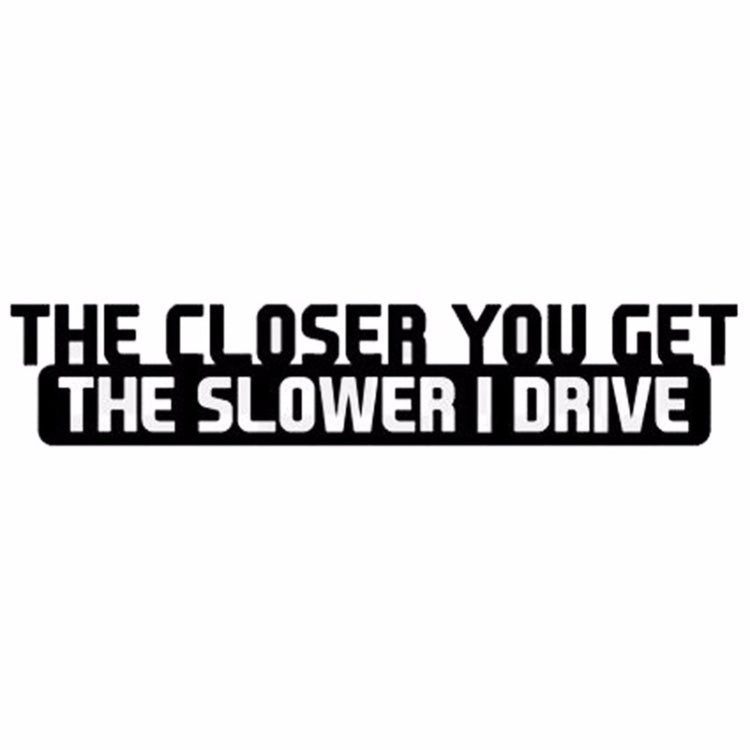 10 PCS The Closer You Get The Slower I Drive Car Sticker Car Styling Decals Motocycle Stickers, Size: 20x4cm - Reluova 